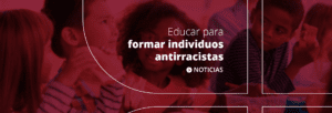 Educar para formar individuos antirracistas