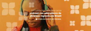 La Fundación Santillana lanza pódcast con educadores de diversas regiones de Brasil para hablar sobre educación y relaciones étnico-raciales